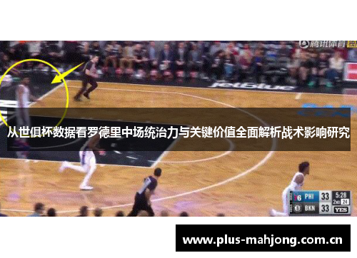 从世俱杯数据看罗德里中场统治力与关键价值全面解析战术影响研究 从世俱杯数据看罗德里中场统治力与关键价值全面解析战术影响研究